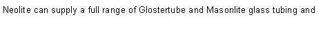 Text Box: Neolite can supply a full range of Glostertube and Masonlite glass tubing and 